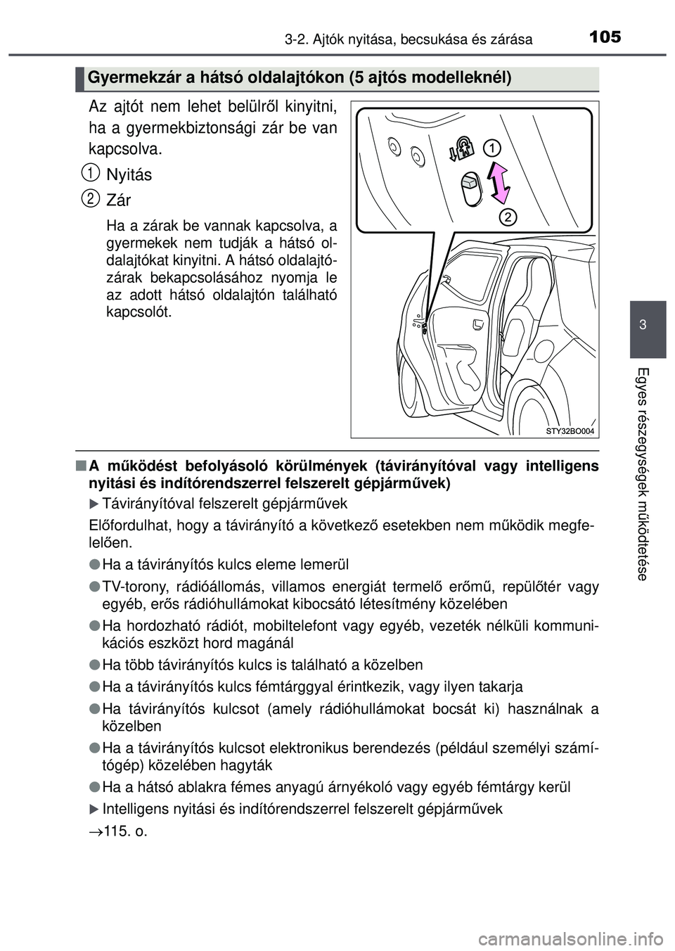 TOYOTA AYGO 2015 Kezelési útmutató (in Hungarian) 1053-2. Ajtók nyitása, becsukása és zárása
3
Egyes részegységek m űködtetése
Az ajtót nem lehet belülr ől kinyitni,
ha a gyermekbiztonsági zár be van
kapcsolva.
Nyitás
Zár
Ha a zára TOYOTA AYGO 2015 Kezelési útmutató (in Hungarian) 1053-2. Ajtók nyitása, becsukása és zárása
3
Egyes részegységek m űködtetése
Az ajtót nem lehet belülr ől kinyitni,
ha a gyermekbiztonsági zár be van
kapcsolva.
Nyitás
Zár
Ha a zára