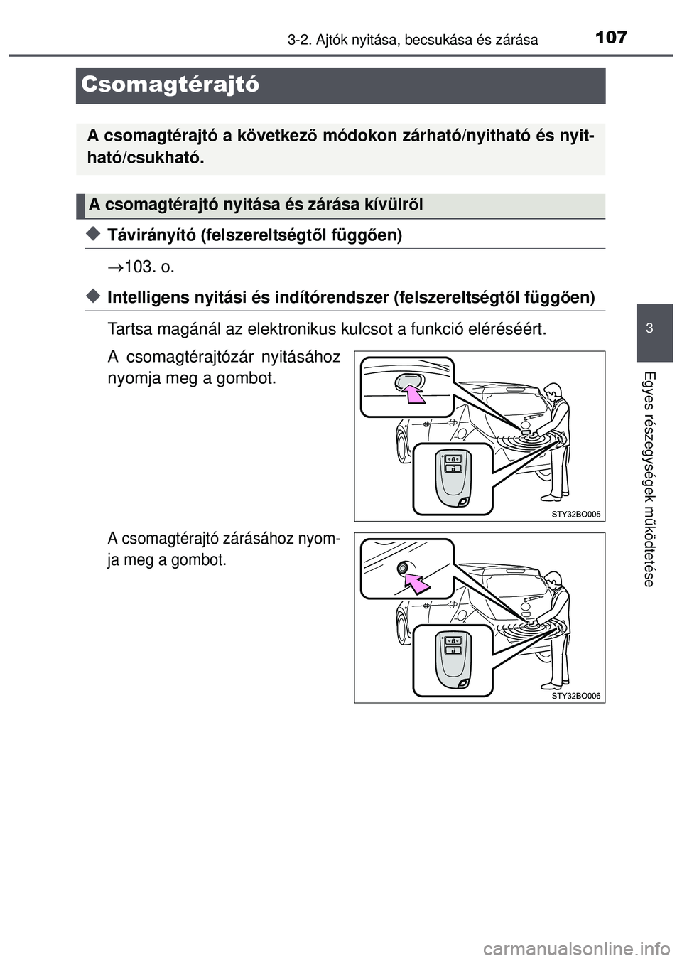 TOYOTA AYGO 2015 Kezelési útmutató (in Hungarian) 107
3
3-2. Ajtók nyitása, becsukása és zárása
Egyes részegységek m űködtetése
Csomagtérajtó
Távirányító (felszereltségt ől függően)
103. o.
Intelligens nyitási és ind TOYOTA AYGO 2015 Kezelési útmutató (in Hungarian) 107
3
3-2. Ajtók nyitása, becsukása és zárása
Egyes részegységek m űködtetése
Csomagtérajtó
Távirányító (felszereltségt ől függően)
103. o.
Intelligens nyitási és ind