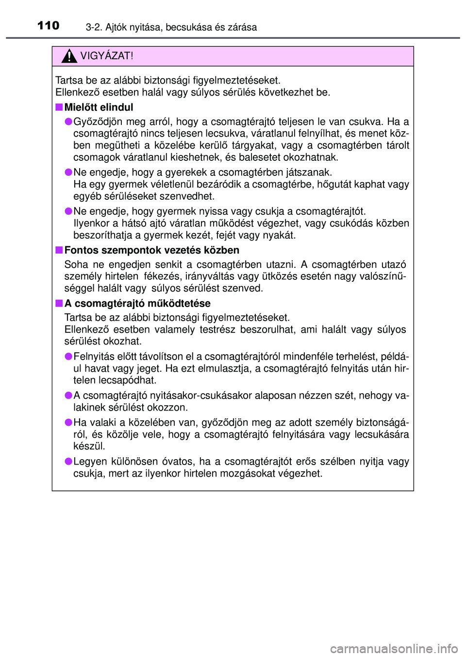 TOYOTA AYGO 2015 Kezelési útmutató (in Hungarian) 1103-2. Ajtók nyitása, becsukása és zárása
VIGYÁZAT!
Tartsa be az alábbi biztonsági figyelmeztetéseket.
Ellenkező esetben halál vagy súlyos sérülés következhet be.
Miel őtt elind TOYOTA AYGO 2015 Kezelési útmutató (in Hungarian) 1103-2. Ajtók nyitása, becsukása és zárása
VIGYÁZAT!
Tartsa be az alábbi biztonsági figyelmeztetéseket.
Ellenkező esetben halál vagy súlyos sérülés következhet be.
Miel őtt elind