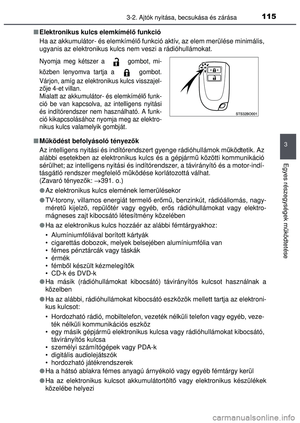 TOYOTA AYGO 2015 Kezelési útmutató (in Hungarian) 1153-2. Ajtók nyitása, becsukása és zárása
3
Egyes részegységek m űködtetése
Elektronikus kulcs elemkímél ő funkció
Ha az akkumulátor- és elemkímél ő funkció aktív, az elem m TOYOTA AYGO 2015 Kezelési útmutató (in Hungarian) 1153-2. Ajtók nyitása, becsukása és zárása
3
Egyes részegységek m űködtetése
Elektronikus kulcs elemkímél ő funkció
Ha az akkumulátor- és elemkímél ő funkció aktív, az elem m