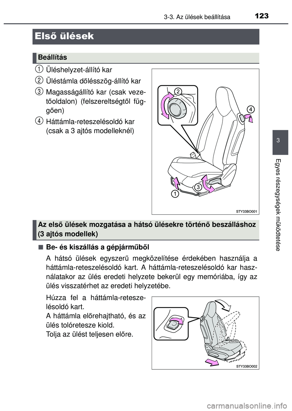 TOYOTA AYGO 2015 Kezelési útmutató (in Hungarian) 123
3
3-3. Az ülések beállítása
Egyes részegységek működtetése
Első ülések
Üléshelyzet-állító kar
Üléstámla d őlésszög-állító kar
Magasságállító kar (csak veze-
t ő old TOYOTA AYGO 2015 Kezelési útmutató (in Hungarian) 123
3
3-3. Az ülések beállítása
Egyes részegységek működtetése
Első ülések
Üléshelyzet-állító kar
Üléstámla d őlésszög-állító kar
Magasságállító kar (csak veze-
t ő old