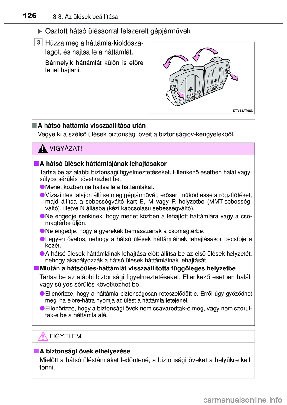 TOYOTA AYGO 2015 Kezelési útmutató (in Hungarian) 1263-3. Az ülések beállítása
Osztott hátsó üléssorral felszerelt gépjárművek
Húzza meg a háttámla-kioldósza-
lagot, és hajtsa le a háttámlát.
Bármelyik háttámlát külön is TOYOTA AYGO 2015 Kezelési útmutató (in Hungarian) 1263-3. Az ülések beállítása
Osztott hátsó üléssorral felszerelt gépjárművek
Húzza meg a háttámla-kioldósza-
lagot, és hajtsa le a háttámlát.
Bármelyik háttámlát külön is