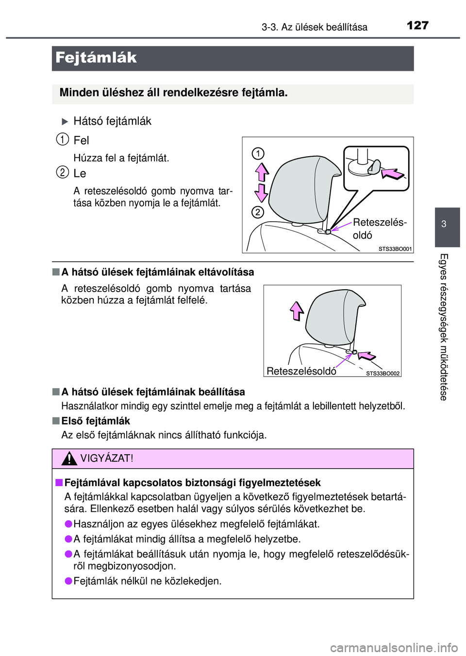TOYOTA AYGO 2015 Kezelési útmutató (in Hungarian) 127
3
3-3. Az ülések beállítása
Egyes részegységek működtetése
Fejtámlák
Hátsó fejtámlák
Fel
Húzza fel a fejtámlát.
Le
A reteszelésoldó gomb nyomva tar-
tása közben nyomja le TOYOTA AYGO 2015 Kezelési útmutató (in Hungarian) 127
3
3-3. Az ülések beállítása
Egyes részegységek működtetése
Fejtámlák
Hátsó fejtámlák
Fel
Húzza fel a fejtámlát.
Le
A reteszelésoldó gomb nyomva tar-
tása közben nyomja le