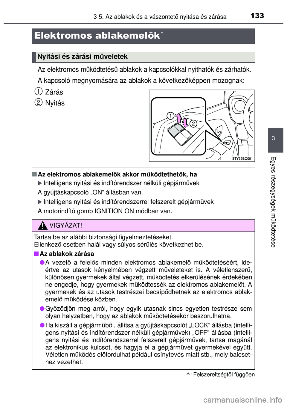 TOYOTA AYGO 2015 Kezelési útmutató (in Hungarian) 133
3
3-5. Az ablakok és a vászontető nyitása és zárása
Egyes részegységek m űködtetése
Elektromos ablakemel ők
Az elektromos működtetés ű ablakok a kapcsolókkal nyithatók és z TOYOTA AYGO 2015 Kezelési útmutató (in Hungarian) 133
3
3-5. Az ablakok és a vászontető nyitása és zárása
Egyes részegységek m űködtetése
Elektromos ablakemel ők
Az elektromos működtetés ű ablakok a kapcsolókkal nyithatók és z