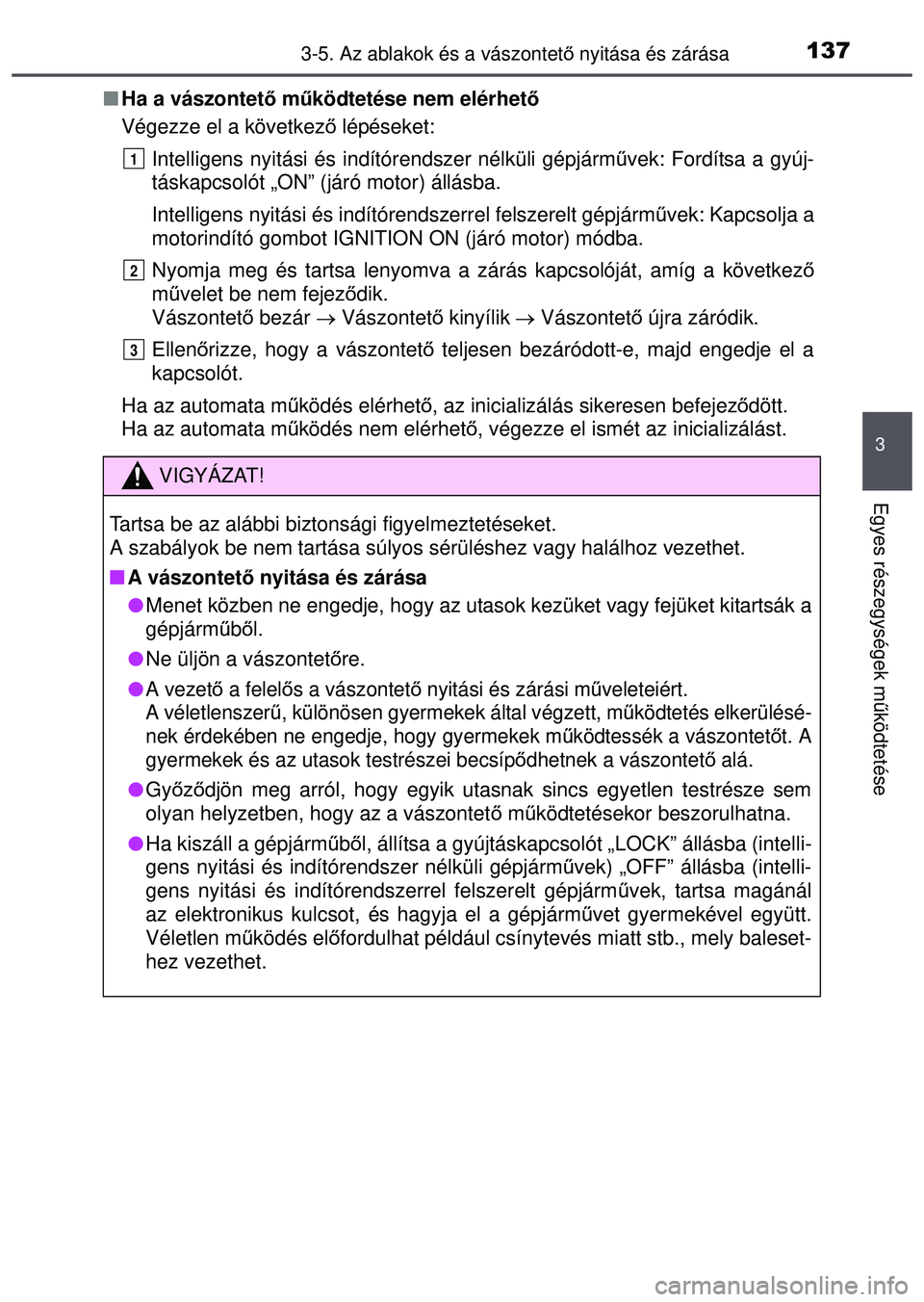 TOYOTA AYGO 2015 Kezelési útmutató (in Hungarian) 1373-5. Az ablakok és a vászontető nyitása és zárása
3
Egyes részegységek m űködtetése
Ha a vászontet ő működtetése nem elérhető
Végezze el a következő lépéseket:
Intellig TOYOTA AYGO 2015 Kezelési útmutató (in Hungarian) 1373-5. Az ablakok és a vászontető nyitása és zárása
3
Egyes részegységek m űködtetése
Ha a vászontet ő működtetése nem elérhető
Végezze el a következő lépéseket:
Intellig