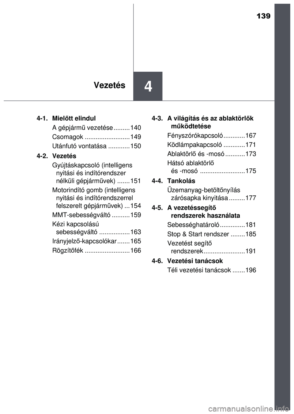 TOYOTA AYGO 2015 Kezelési útmutató (in Hungarian) 139
4Vezetés
4-1. Mielőtt elindul
A gépjárm ű vezetése ......... 140
Csomagok ......................... 149
Utánfutó vontatása ............ 150
4-2. Vezetés Gyújtáskapcsoló (intelligens n TOYOTA AYGO 2015 Kezelési útmutató (in Hungarian) 139
4Vezetés
4-1. Mielőtt elindul
A gépjárm ű vezetése ......... 140
Csomagok ......................... 149
Utánfutó vontatása ............ 150
4-2. Vezetés Gyújtáskapcsoló (intelligens n