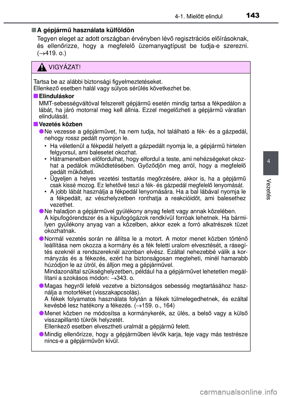 TOYOTA AYGO 2015 Kezelési útmutató (in Hungarian) 1434-1. Mielőtt elindul
4
Vezetés
A gépjárm ű használata külföldön
Tegyen eleget az adott országban érvényben lév ő regisztrációs el őírásoknak,
és ellen őrizze, hogy a megfel TOYOTA AYGO 2015 Kezelési útmutató (in Hungarian) 1434-1. Mielőtt elindul
4
Vezetés
A gépjárm ű használata külföldön
Tegyen eleget az adott országban érvényben lév ő regisztrációs el őírásoknak,
és ellen őrizze, hogy a megfel