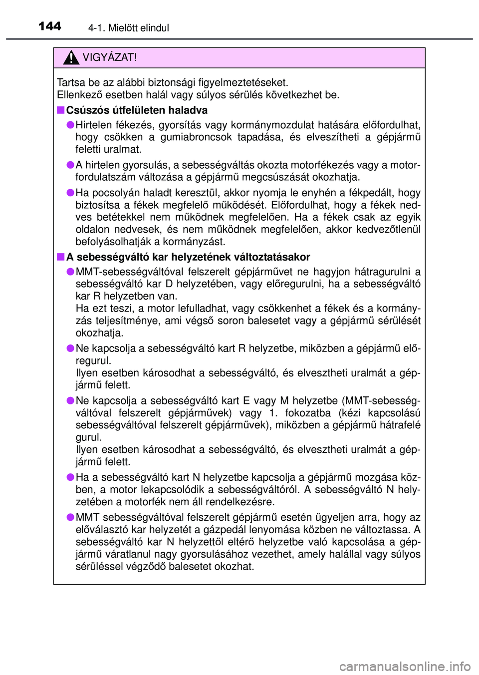 TOYOTA AYGO 2015 Kezelési útmutató (in Hungarian) 1444-1. Mielőtt elindul
VIGYÁZAT!
Tartsa be az alábbi biztonsági figyelmeztetéseket.
Ellenkez ő esetben halál vagy súlyos sérülés következhet be.
Csúszós útfelületen haladva
Hi TOYOTA AYGO 2015 Kezelési útmutató (in Hungarian) 1444-1. Mielőtt elindul
VIGYÁZAT!
Tartsa be az alábbi biztonsági figyelmeztetéseket.
Ellenkez ő esetben halál vagy súlyos sérülés következhet be.
Csúszós útfelületen haladva
Hi