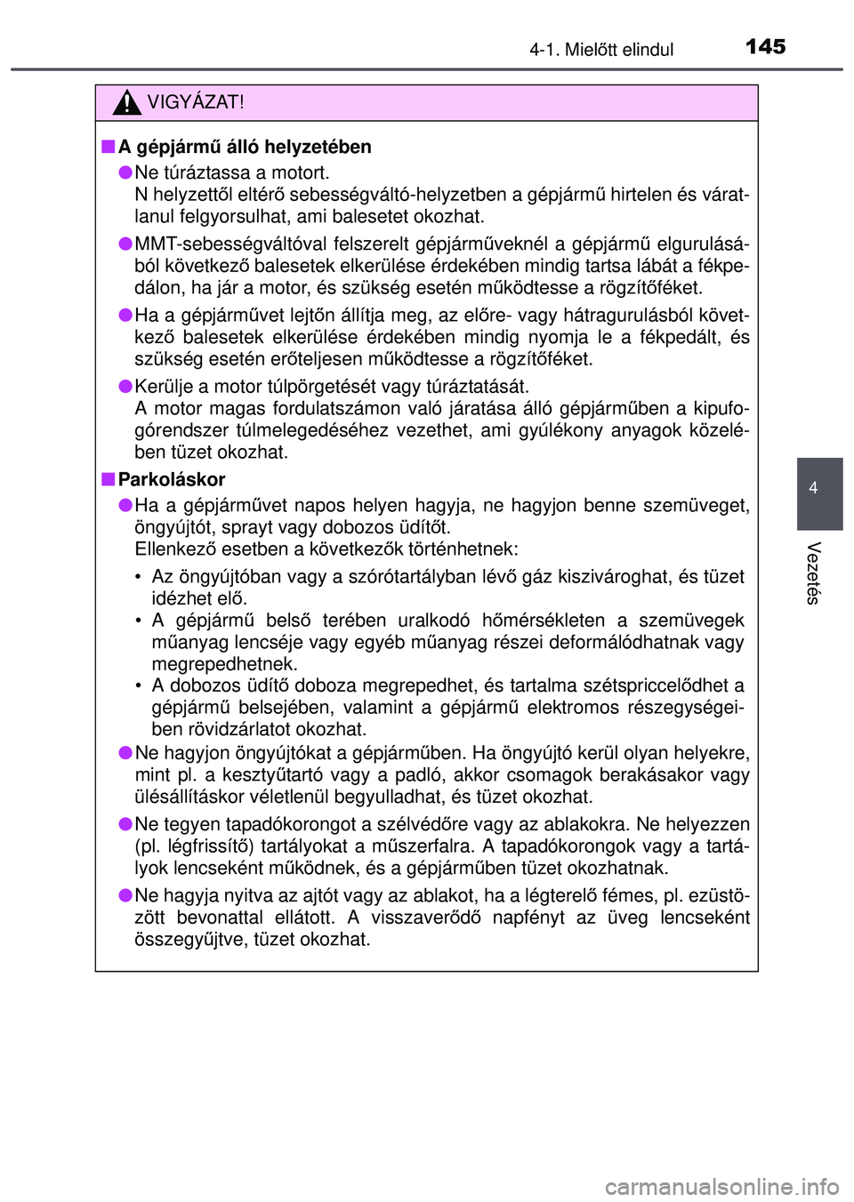 TOYOTA AYGO 2015 Kezelési útmutató (in Hungarian) 1454-1. Mielőtt elindul
4
Vezetés
VIGYÁZAT!
A gépjárm ű álló helyzetében
Ne túráztassa a motort.
N helyzett ől eltérő sebességváltó-helyzetben a gépjárm ű hirtelen és vá TOYOTA AYGO 2015 Kezelési útmutató (in Hungarian) 1454-1. Mielőtt elindul
4
Vezetés
VIGYÁZAT!
A gépjárm ű álló helyzetében
Ne túráztassa a motort.
N helyzett ől eltérő sebességváltó-helyzetben a gépjárm ű hirtelen és vá