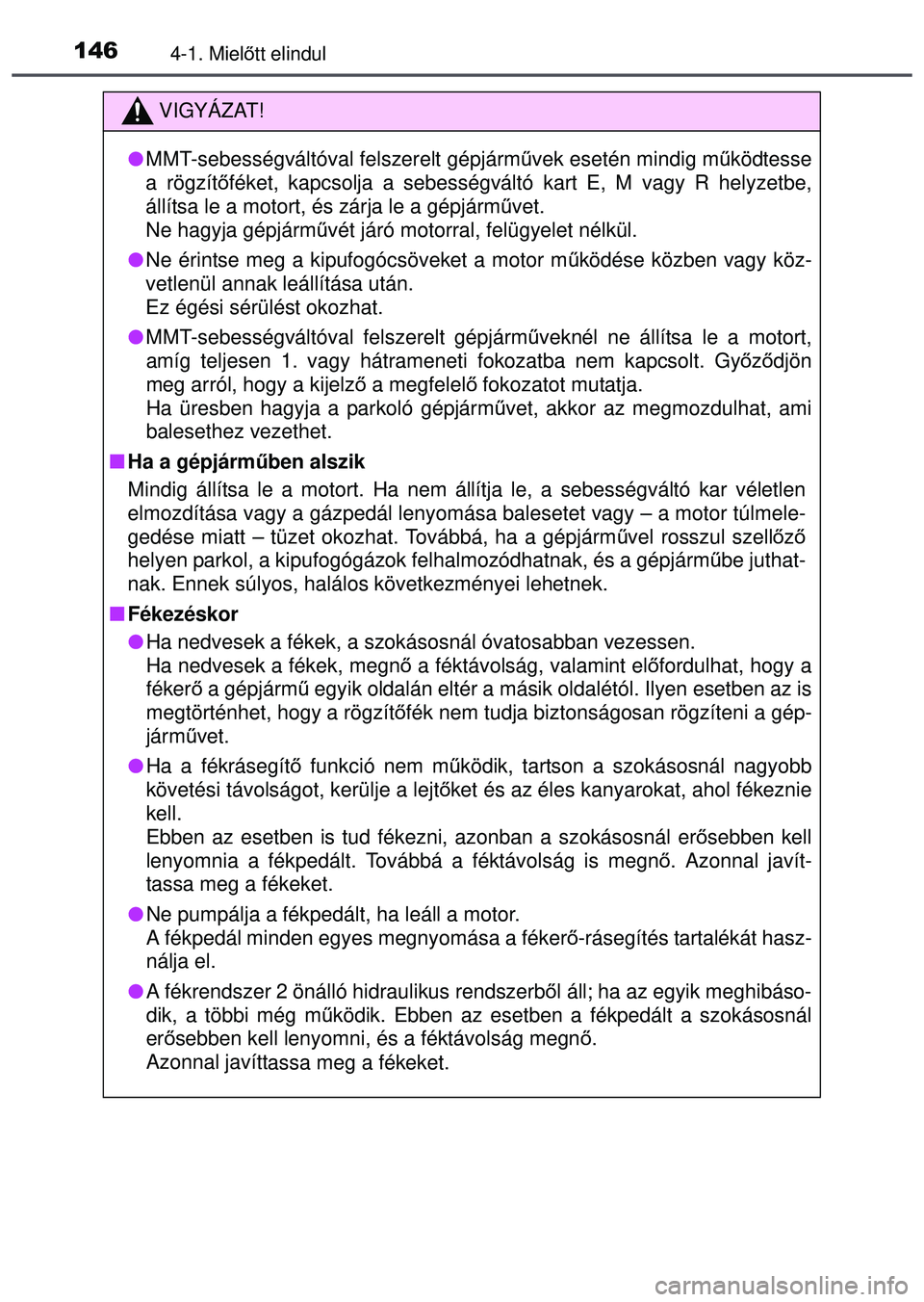 TOYOTA AYGO 2015 Kezelési útmutató (in Hungarian) 1464-1. Mielőtt elindul
VIGYÁZAT!
MMT-sebességváltóval felszerelt gépjárm űvek esetén mindig m űködtesse
a rögzít őféket, kapcsolja a sebességváltó kart E, M vagy R helyzetbe,\
TOYOTA AYGO 2015 Kezelési útmutató (in Hungarian) 1464-1. Mielőtt elindul
VIGYÁZAT!
MMT-sebességváltóval felszerelt gépjárm űvek esetén mindig m űködtesse
a rögzít őféket, kapcsolja a sebességváltó kart E, M vagy R helyzetbe,\