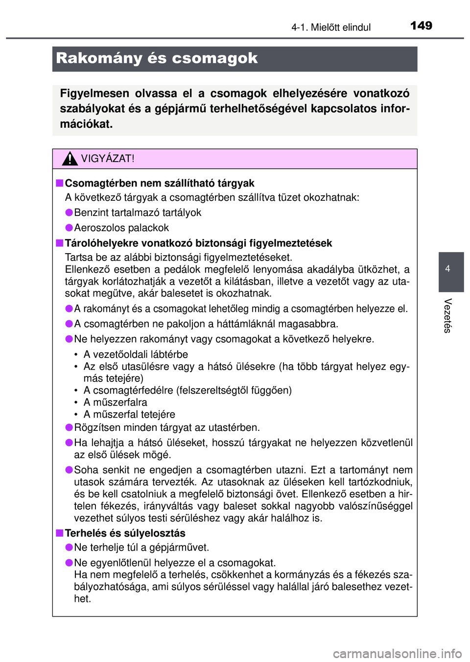 TOYOTA AYGO 2015 Kezelési útmutató (in Hungarian) 149
4
4-1. Mielőtt elindul
Vezetés
Rakomány és csomagok
Figyelmesen olvassa el a csomagok elhelyezésére vonatkozó
szabályokat és a gépjárm ű terhelhetőségével kapcsolatos infor-
máció TOYOTA AYGO 2015 Kezelési útmutató (in Hungarian) 149
4
4-1. Mielőtt elindul
Vezetés
Rakomány és csomagok
Figyelmesen olvassa el a csomagok elhelyezésére vonatkozó
szabályokat és a gépjárm ű terhelhetőségével kapcsolatos infor-
máció