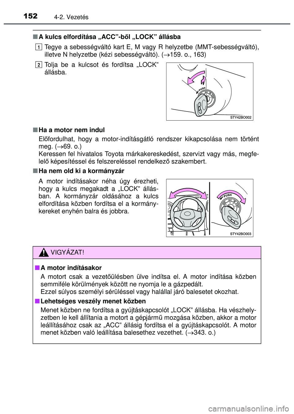 TOYOTA AYGO 2015 Kezelési útmutató (in Hungarian) 1524-2. Vezetés
A kulcs elfordítása „ACC”-ből „LOCK” állásba
Tegye a sebességváltó kart E, M vagy R helyzetbe (MMT-sebességváltó),
illetve N helyzetbe (kézi sebességváltó). TOYOTA AYGO 2015 Kezelési útmutató (in Hungarian) 1524-2. Vezetés
A kulcs elfordítása „ACC”-ből „LOCK” állásba
Tegye a sebességváltó kart E, M vagy R helyzetbe (MMT-sebességváltó),
illetve N helyzetbe (kézi sebességváltó).
