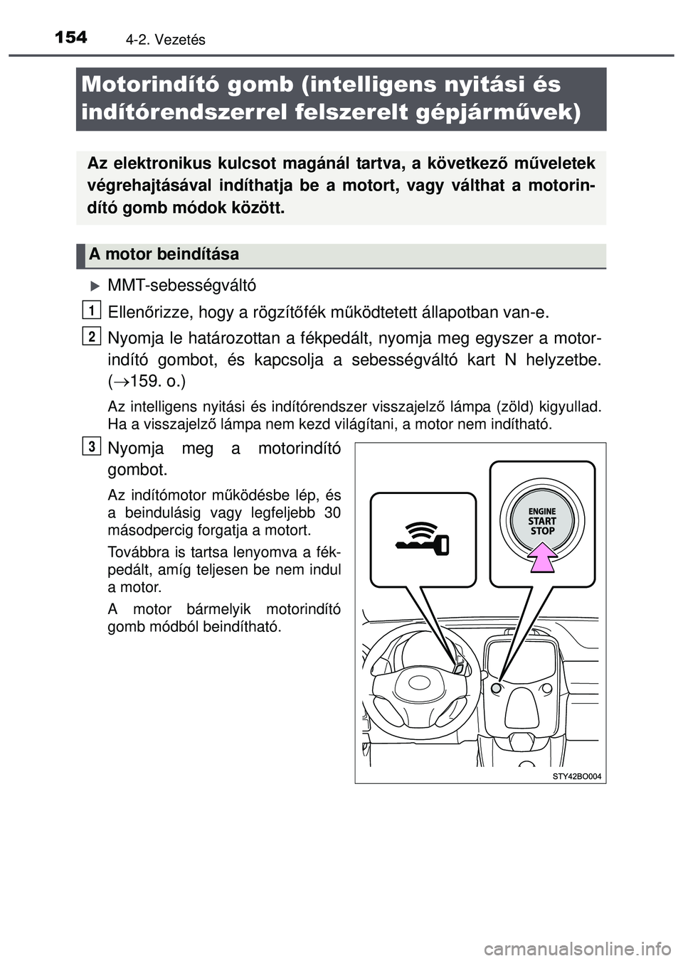 TOYOTA AYGO 2015 Kezelési útmutató (in Hungarian) 1544-2. Vezetés
Motorindító gomb (intelligens nyitási és
indítórendszerrel felszerelt gépjár művek)
MMT-sebességváltó
Ellenőrizze, hogy a rögzítő fék működtetett állapotban va TOYOTA AYGO 2015 Kezelési útmutató (in Hungarian) 1544-2. Vezetés
Motorindító gomb (intelligens nyitási és
indítórendszerrel felszerelt gépjár művek)
MMT-sebességváltó
Ellenőrizze, hogy a rögzítő fék működtetett állapotban va