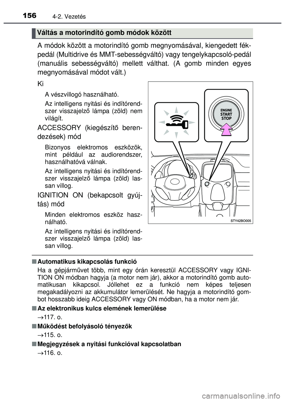 TOYOTA AYGO 2015 Kezelési útmutató (in Hungarian) 1564-2. Vezetés
A módok között a motorindító gomb megnyomásával, kiengedett fék-
pedál (Multidrive és MMT-sebességváltó) vagy tengelykapcsoló-pedál
(manuális sebességváltó) mellett TOYOTA AYGO 2015 Kezelési útmutató (in Hungarian) 1564-2. Vezetés
A módok között a motorindító gomb megnyomásával, kiengedett fék-
pedál (Multidrive és MMT-sebességváltó) vagy tengelykapcsoló-pedál
(manuális sebességváltó) mellett