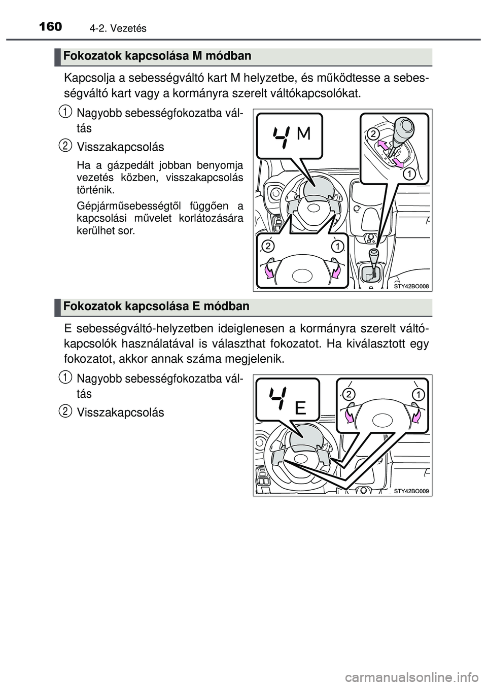 TOYOTA AYGO 2015 Kezelési útmutató (in Hungarian) 1604-2. Vezetés
Kapcsolja a sebességváltó kart M helyzetbe, és működtesse a sebes-
ségváltó kart vagy a kormányra szerelt váltókapcsoló\
kat.
Nagyobb sebességfokozatba vál-
tás
Vissza TOYOTA AYGO 2015 Kezelési útmutató (in Hungarian) 1604-2. Vezetés
Kapcsolja a sebességváltó kart M helyzetbe, és működtesse a sebes-
ségváltó kart vagy a kormányra szerelt váltókapcsoló\
kat.
Nagyobb sebességfokozatba vál-
tás
Vissza