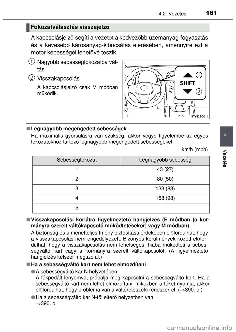 TOYOTA AYGO 2015 Kezelési útmutató (in Hungarian) 1614-2. Vezetés
4
Vezetés
A kapcsolásjelző segíti a vezet őt a kedvez őbb üzemanyag-fogyasztás
és a kevesebb károsanyag-kibocsátás elérésében, amennyire ezt a
motor képességei lehet TOYOTA AYGO 2015 Kezelési útmutató (in Hungarian) 1614-2. Vezetés
4
Vezetés
A kapcsolásjelző segíti a vezet őt a kedvez őbb üzemanyag-fogyasztás
és a kevesebb károsanyag-kibocsátás elérésében, amennyire ezt a
motor képességei lehet