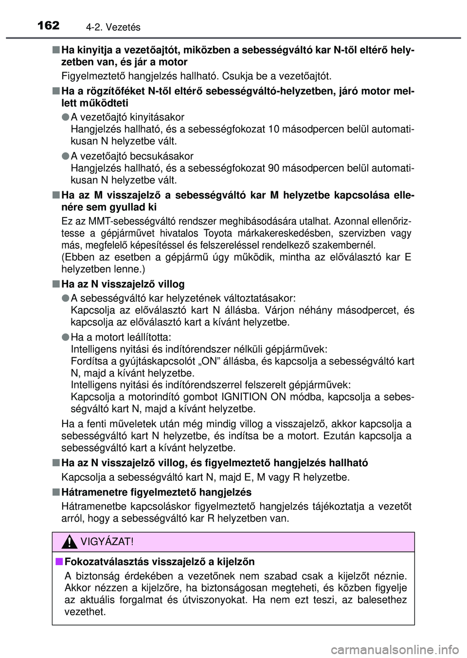TOYOTA AYGO 2015 Kezelési útmutató (in Hungarian) 1624-2. Vezetés
Ha kinyitja a vezet őajtót, miközben a sebességváltó kar N-t ől eltérő hely-
zetben van, és jár a motor
Figyelmeztető hangjelzés hallható. Csukja be a vezet őajtót TOYOTA AYGO 2015 Kezelési útmutató (in Hungarian) 1624-2. Vezetés
Ha kinyitja a vezet őajtót, miközben a sebességváltó kar N-t ől eltérő hely-
zetben van, és jár a motor
Figyelmeztető hangjelzés hallható. Csukja be a vezet őajtót