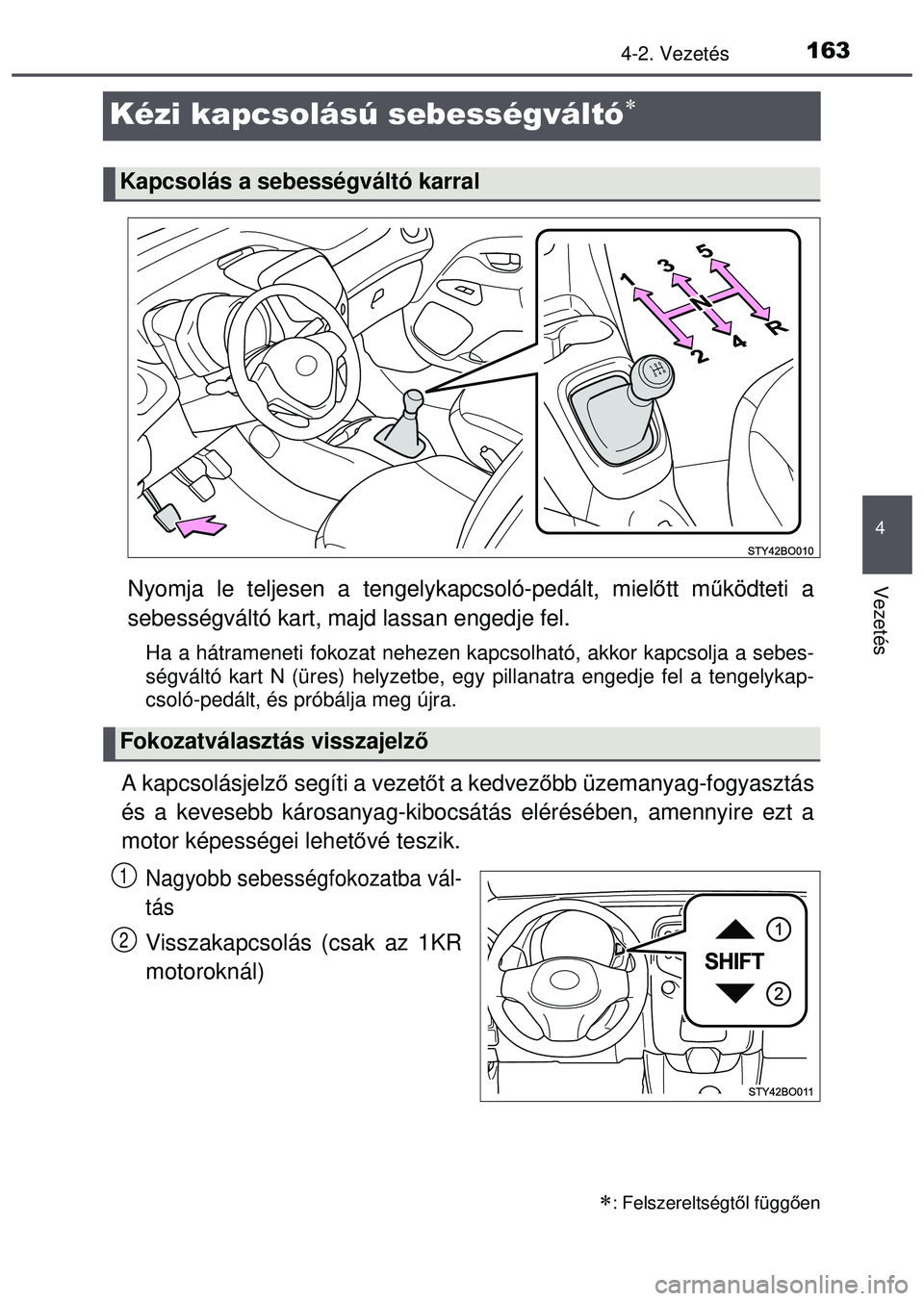 TOYOTA AYGO 2015 Kezelési útmutató (in Hungarian) 163
4
4-2. Vezetés
Vezetés
Kézi kapcsolású sebességváltó
Nyomja le teljesen a tengelykapcsoló-pedált, mielőtt m űködteti a
sebességváltó kart, majd lassan engedje fel.
Ha a hátrame TOYOTA AYGO 2015 Kezelési útmutató (in Hungarian) 163
4
4-2. Vezetés
Vezetés
Kézi kapcsolású sebességváltó
Nyomja le teljesen a tengelykapcsoló-pedált, mielőtt m űködteti a
sebességváltó kart, majd lassan engedje fel.
Ha a hátrame