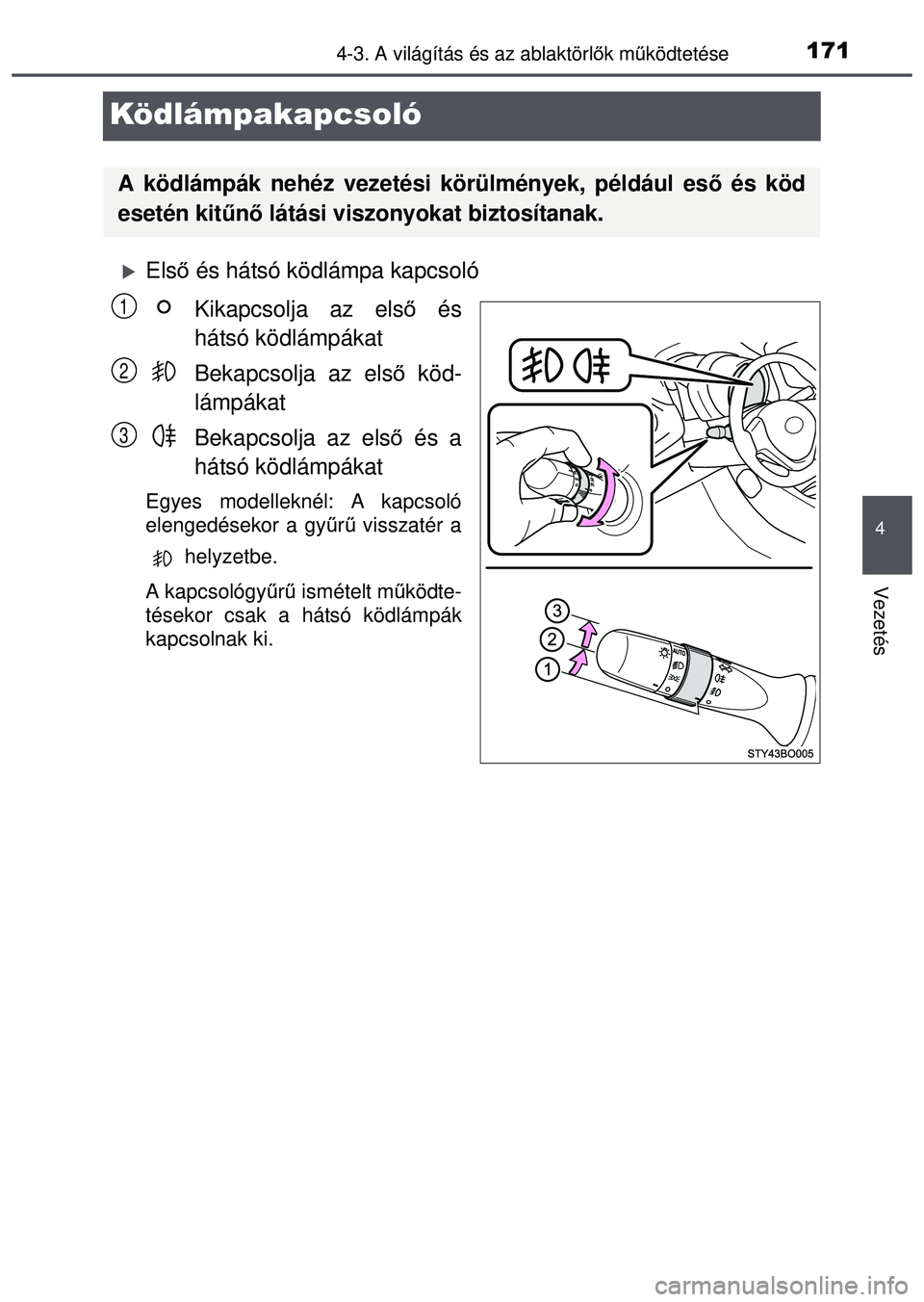 TOYOTA AYGO 2015 Kezelési útmutató (in Hungarian) 171
4
4-3. A világítás és az ablaktörlők mű ködtetése
Vezetés
Ködlámpakapcsoló
Első és hátsó ködlámpa kapcsoló
Kikapcsolja az els ő és
hátsó ködlámpákat
Bekapcsolja az el TOYOTA AYGO 2015 Kezelési útmutató (in Hungarian) 171
4
4-3. A világítás és az ablaktörlők mű ködtetése
Vezetés
Ködlámpakapcsoló
Első és hátsó ködlámpa kapcsoló
Kikapcsolja az els ő és
hátsó ködlámpákat
Bekapcsolja az el