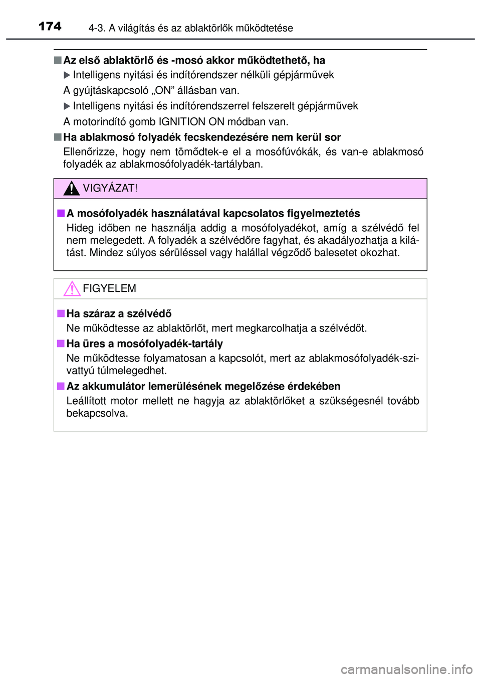 TOYOTA AYGO 2015 Kezelési útmutató (in Hungarian) 1744-3. A világítás és az ablaktörlők mű ködtetése
Az első ablaktörlő és -mosó akkor m űködtethet ő, ha
Intelligens nyitási és indítórendszer nélküli gépjá\
rm űvek
A TOYOTA AYGO 2015 Kezelési útmutató (in Hungarian) 1744-3. A világítás és az ablaktörlők mű ködtetése
Az első ablaktörlő és -mosó akkor m űködtethet ő, ha
Intelligens nyitási és indítórendszer nélküli gépjá\
rm űvek
A