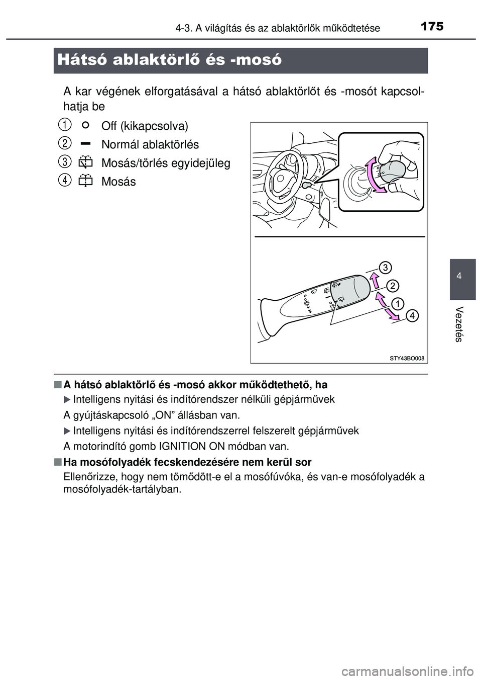 TOYOTA AYGO 2015 Kezelési útmutató (in Hungarian) 175
4
4-3. A világítás és az ablaktörlők mű ködtetése
Vezetés
Hátsó ablaktörl ő és -mosó
A kar végének elforgatás ával a hátsó ablaktörlőt és -mosót kapcsol-
hatja be
Off (ki TOYOTA AYGO 2015 Kezelési útmutató (in Hungarian) 175
4
4-3. A világítás és az ablaktörlők mű ködtetése
Vezetés
Hátsó ablaktörl ő és -mosó
A kar végének elforgatás ával a hátsó ablaktörlőt és -mosót kapcsol-
hatja be
Off (ki