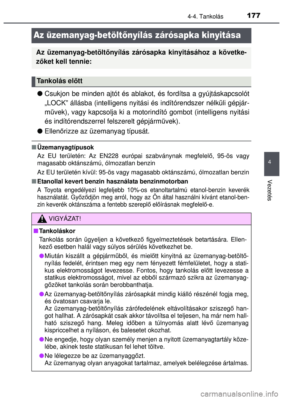 TOYOTA AYGO 2015 Kezelési útmutató (in Hungarian) 177
4
4-4. Tankolás
Vezetés
Az üzemanyag-betöltőnyílás zárósapka kinyitása
Csukjon be minden ajtót és ablako t, és fordítsa a gyújtáskapcsolót
„LOCK” állásba (intelligens ny TOYOTA AYGO 2015 Kezelési útmutató (in Hungarian) 177
4
4-4. Tankolás
Vezetés
Az üzemanyag-betöltőnyílás zárósapka kinyitása
Csukjon be minden ajtót és ablako t, és fordítsa a gyújtáskapcsolót
„LOCK” állásba (intelligens ny