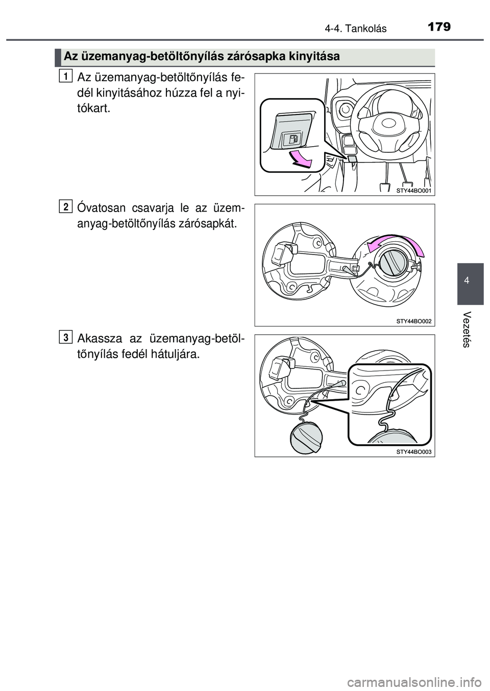 TOYOTA AYGO 2015 Kezelési útmutató (in Hungarian) 1794-4. Tankolás
4
Vezetés
Az üzemanyag-betöltőnyílás fe-
dél kinyitásához húzza fel a nyi-
tókart.
Óvatosan csavarja le az üzem-
anyag-betölt őnyílás zárósapkát.
Akassza az üzem TOYOTA AYGO 2015 Kezelési útmutató (in Hungarian) 1794-4. Tankolás
4
Vezetés
Az üzemanyag-betöltőnyílás fe-
dél kinyitásához húzza fel a nyi-
tókart.
Óvatosan csavarja le az üzem-
anyag-betölt őnyílás zárósapkát.
Akassza az üzem