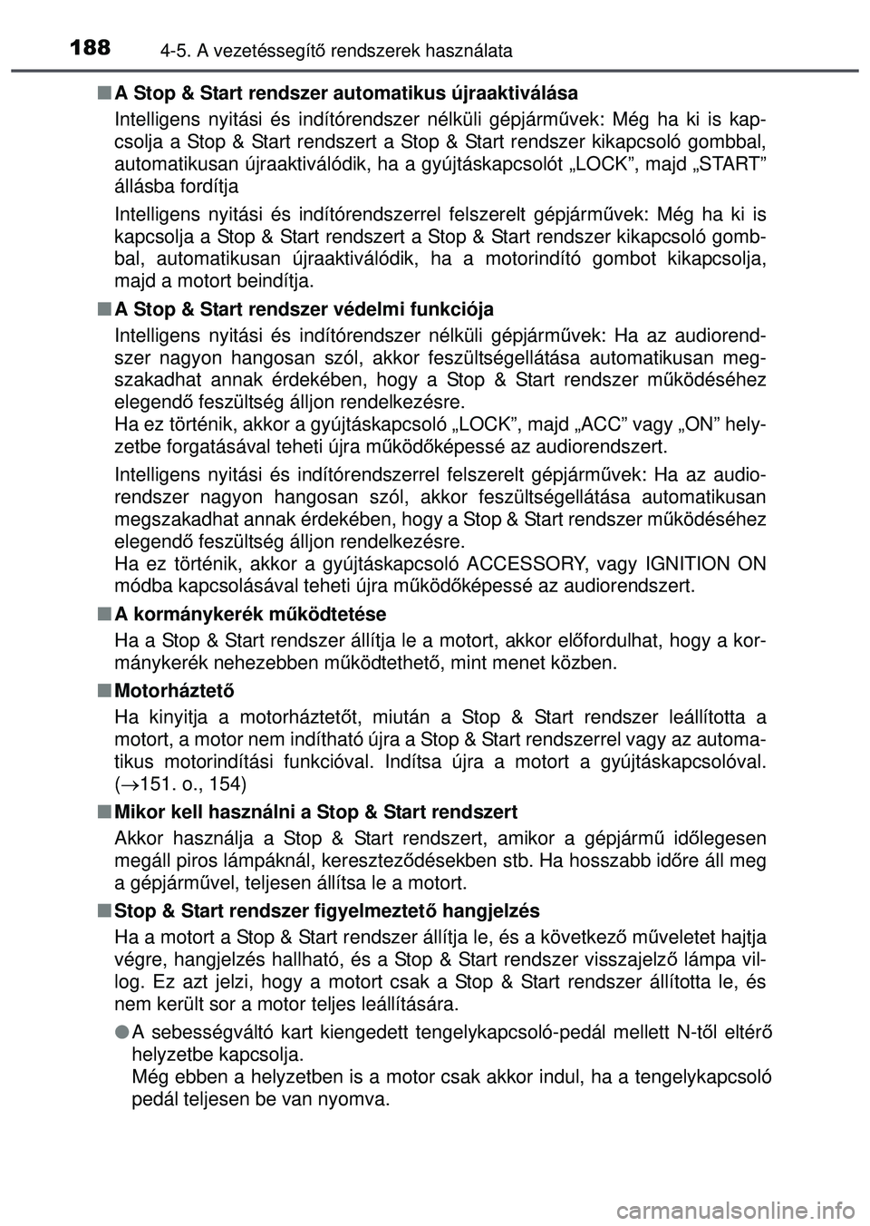 TOYOTA AYGO 2015 Kezelési útmutató (in Hungarian) 1884-5. A vezetéssegítő rendszerek használata
A Stop & Start rendszer automatikus újraaktiválása
Intelligens nyitási és indítórendszer nélküli gépjá\
rm űvek: Még ha ki is kap-
cs TOYOTA AYGO 2015 Kezelési útmutató (in Hungarian) 1884-5. A vezetéssegítő rendszerek használata
A Stop & Start rendszer automatikus újraaktiválása
Intelligens nyitási és indítórendszer nélküli gépjá\
rm űvek: Még ha ki is kap-
cs