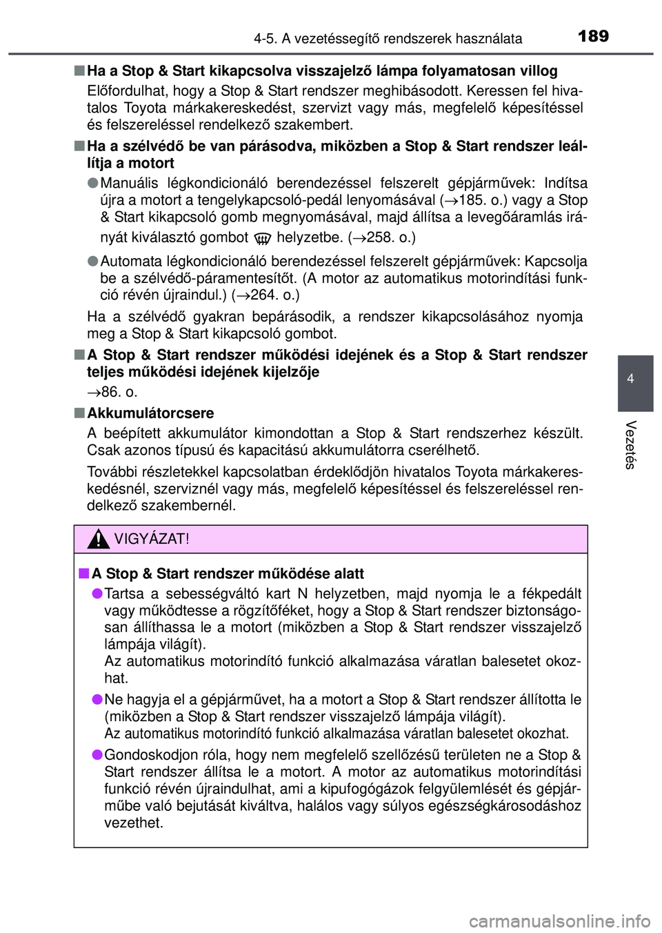 TOYOTA AYGO 2015 Kezelési útmutató (in Hungarian) 1894-5. A vezetéssegítő rendszerek használata
4
Vezetés
Ha a Stop & Start kikapcsolva visszajelz ő lámpa folyamatosan villog
El őfordulhat, hogy a Stop & Start rendszer meghibásodott. Ker TOYOTA AYGO 2015 Kezelési útmutató (in Hungarian) 1894-5. A vezetéssegítő rendszerek használata
4
Vezetés
Ha a Stop & Start kikapcsolva visszajelz ő lámpa folyamatosan villog
El őfordulhat, hogy a Stop & Start rendszer meghibásodott. Ker
