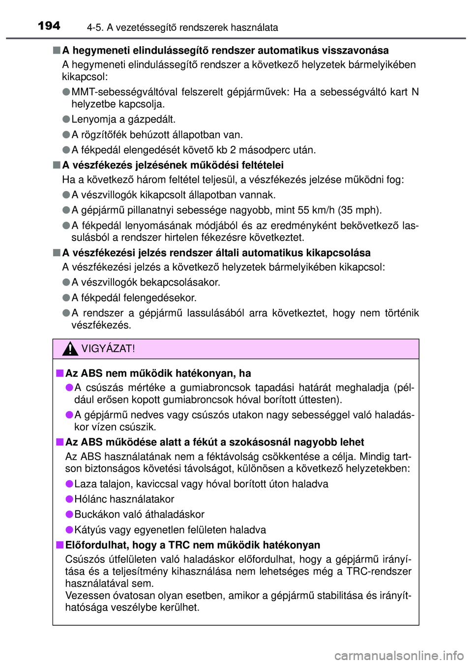 TOYOTA AYGO 2015 Kezelési útmutató (in Hungarian) 1944-5. A vezetéssegítő rendszerek használata
A hegymeneti elindulássegít ő rendszer automatikus visszavonása
A hegymeneti elindulássegít ő rendszer a következ ő helyzetek bármelyik TOYOTA AYGO 2015 Kezelési útmutató (in Hungarian) 1944-5. A vezetéssegítő rendszerek használata
A hegymeneti elindulássegít ő rendszer automatikus visszavonása
A hegymeneti elindulássegít ő rendszer a következ ő helyzetek bármelyik