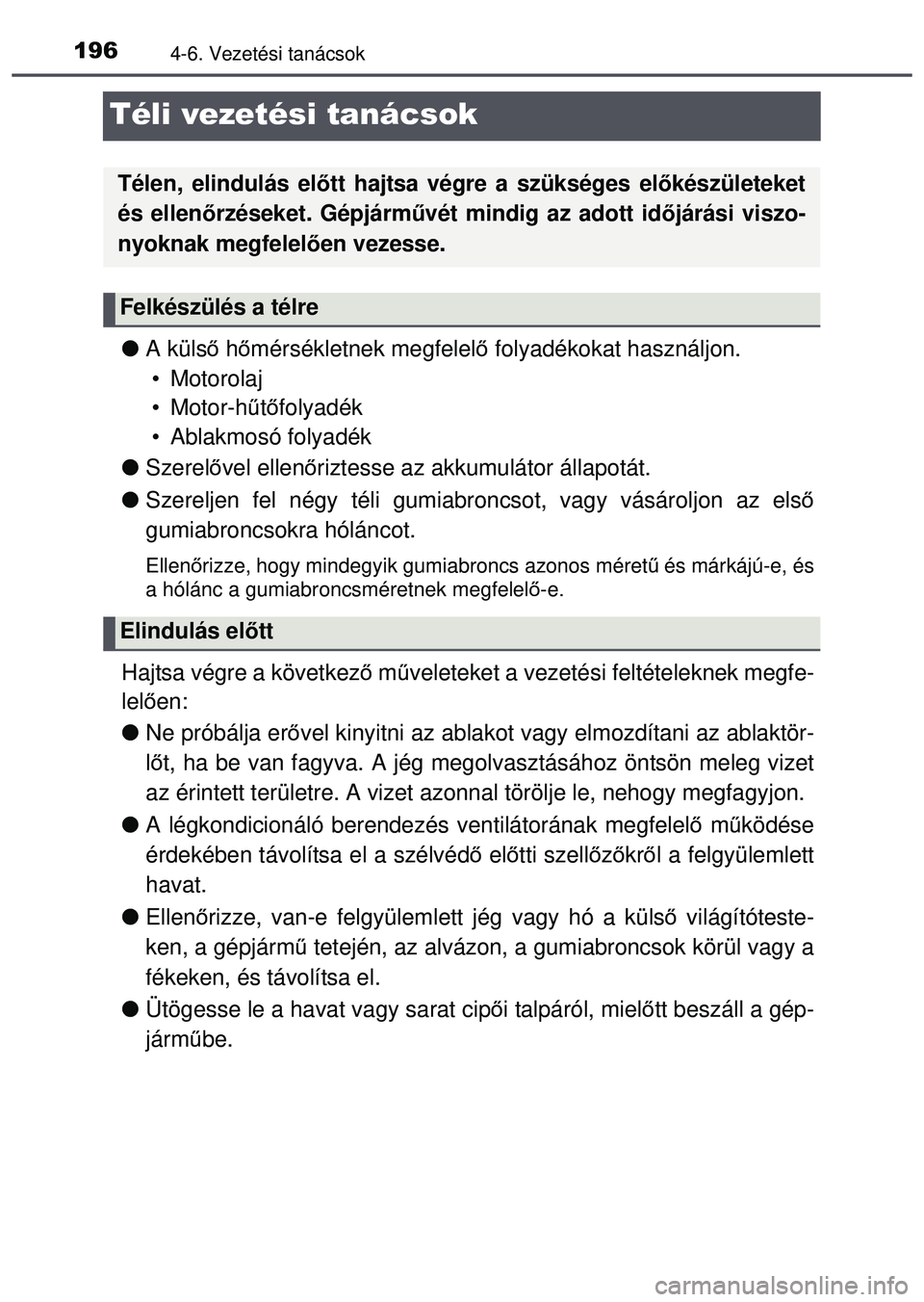 TOYOTA AYGO 2015 Kezelési útmutató (in Hungarian) 1964-6. Vezetési tanácsok
Téli vezetési tanácsok
A küls ő h őmérsékletnek megfelel ő folyadékokat használjon.
• Motorolaj
• Motor-h űtő folyadék
• Ablakmosó folyadék
Sz TOYOTA AYGO 2015 Kezelési útmutató (in Hungarian) 1964-6. Vezetési tanácsok
Téli vezetési tanácsok
A küls ő h őmérsékletnek megfelel ő folyadékokat használjon.
• Motorolaj
• Motor-h űtő folyadék
• Ablakmosó folyadék
Sz
