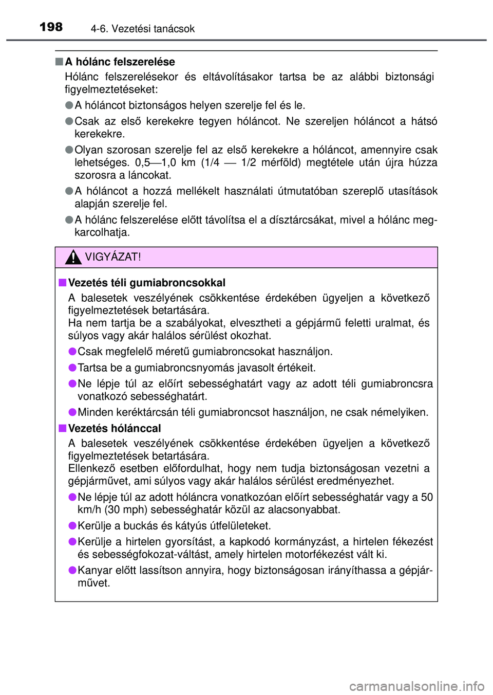 TOYOTA AYGO 2015 Kezelési útmutató (in Hungarian) 1984-6. Vezetési tanácsok
A hólánc felszerelése
Hólánc felszerelésekor és eltávolításakor tartsa be az alábbi biztonsági
figyelmeztetéseket:
A hóláncot biztonságos helyen szer TOYOTA AYGO 2015 Kezelési útmutató (in Hungarian) 1984-6. Vezetési tanácsok
A hólánc felszerelése
Hólánc felszerelésekor és eltávolításakor tartsa be az alábbi biztonsági
figyelmeztetéseket:
A hóláncot biztonságos helyen szer