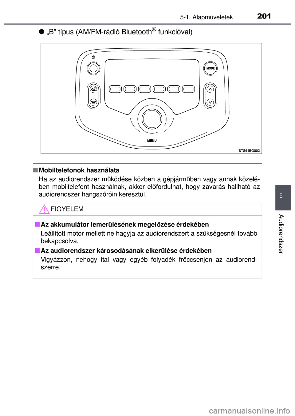 TOYOTA AYGO 2015 Kezelési útmutató (in Hungarian) 2015-1. Alapműveletek
5
Audiorendszer
„B” típus (AM/FM-rádió Bluetooth® funkcióval)
Mobiltelefonok használata
Ha az audiorendszer m űködése közben a gépjármű ben vagy annak k TOYOTA AYGO 2015 Kezelési útmutató (in Hungarian) 2015-1. Alapműveletek
5
Audiorendszer
„B” típus (AM/FM-rádió Bluetooth® funkcióval)
Mobiltelefonok használata
Ha az audiorendszer m űködése közben a gépjármű ben vagy annak k