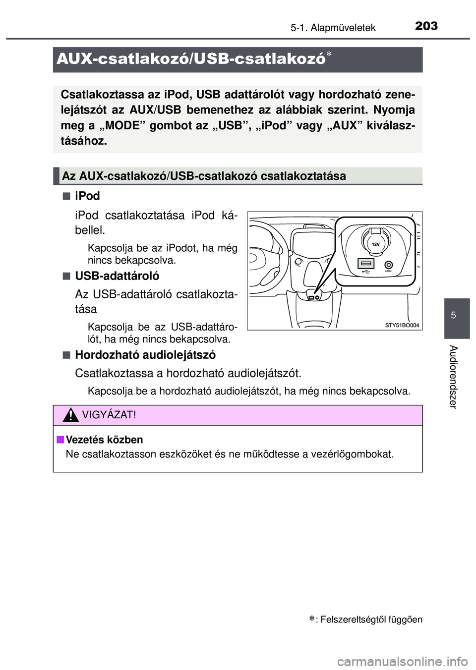 TOYOTA AYGO 2015 Kezelési útmutató (in Hungarian) 203
5
5-1. Alapműveletek
Audiorendszer
AUX-csatlakozó/USB-csatlakozó
iPod
iPod csatlakoztatása iPod ká-
bellel.
Kapcsolja be az iPodot, ha még
nincs bekapcsolva.
USB-adattároló
Az US TOYOTA AYGO 2015 Kezelési útmutató (in Hungarian) 203
5
5-1. Alapműveletek
Audiorendszer
AUX-csatlakozó/USB-csatlakozó
iPod
iPod csatlakoztatása iPod ká-
bellel.
Kapcsolja be az iPodot, ha még
nincs bekapcsolva.
USB-adattároló
Az US