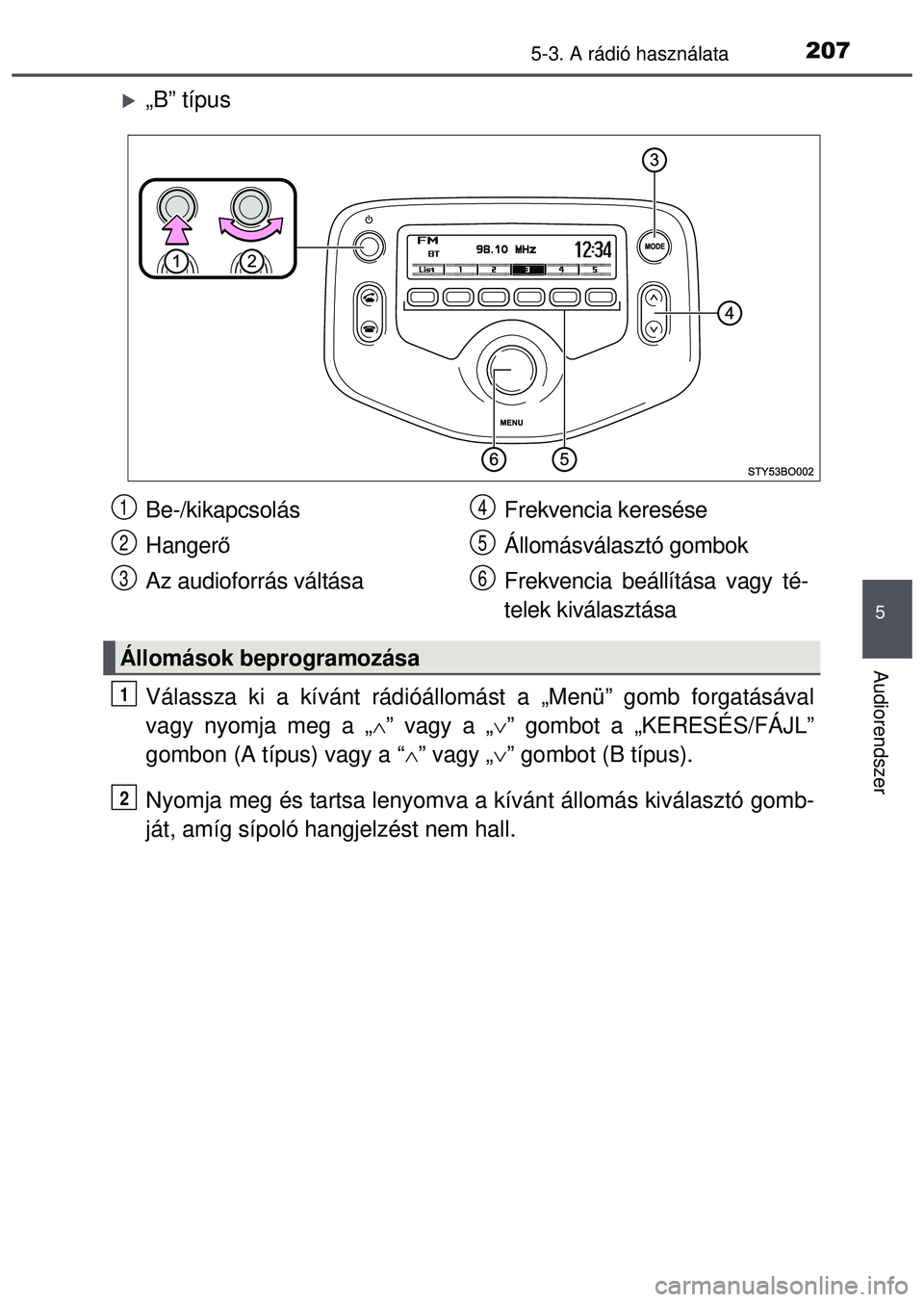 TOYOTA AYGO 2015 Kezelési útmutató (in Hungarian) 2075-3. A rádió használata
5
Audiorendszer
„B” típus
Válassza ki a kívánt rádióállomást a „Menü”\
gomb forgatásával
vagy nyomja meg a „” vagy a „” gombot a „K TOYOTA AYGO 2015 Kezelési útmutató (in Hungarian) 2075-3. A rádió használata
5
Audiorendszer
„B” típus
Válassza ki a kívánt rádióállomást a „Menü”\
gomb forgatásával
vagy nyomja meg a „” vagy a „” gombot a „K