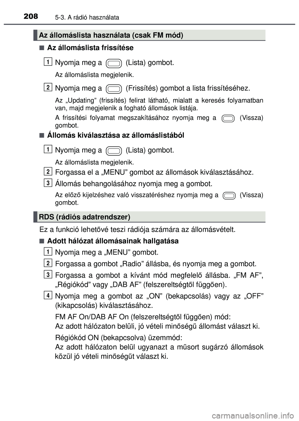 TOYOTA AYGO 2015 Kezelési útmutató (in Hungarian) 2085-3. A rádió használata
Az állomáslista frissítéseNyomja meg a (Lista) gombot.
Az állomáslista megjelenik.
Nyomja meg a (Frissítés) gombot a lista frissítéséhez.
Az „Updating TOYOTA AYGO 2015 Kezelési útmutató (in Hungarian) 2085-3. A rádió használata
Az állomáslista frissítéseNyomja meg a (Lista) gombot.
Az állomáslista megjelenik.
Nyomja meg a (Frissítés) gombot a lista frissítéséhez.
Az „Updating