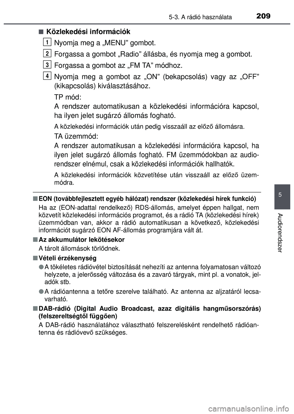 TOYOTA AYGO 2015 Kezelési útmutató (in Hungarian) 2095-3. A rádió használata
5
Audiorendszer
Közlekedési információkNyomja meg a „MENU” gombot.
Forgassa a gombot „Radio” állá sba, és nyomja meg a gombot.
Forgassa a gombot az „F TOYOTA AYGO 2015 Kezelési útmutató (in Hungarian) 2095-3. A rádió használata
5
Audiorendszer
Közlekedési információkNyomja meg a „MENU” gombot.
Forgassa a gombot „Radio” állá sba, és nyomja meg a gombot.
Forgassa a gombot az „F
