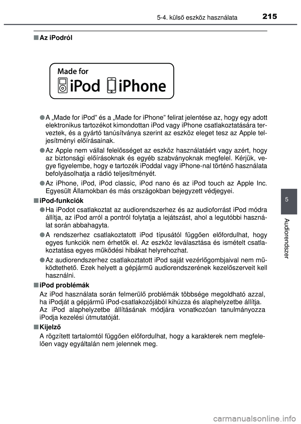 TOYOTA AYGO 2015 Kezelési útmutató (in Hungarian) 2155-4. külső eszköz használata
5
Audiorendszer
Az iPodról
A „Made for iPod” és a „Made for iPhone” felirat jelentése az, hogy egy adott
elektronikus tartozékot kimondottan iP TOYOTA AYGO 2015 Kezelési útmutató (in Hungarian) 2155-4. külső eszköz használata
5
Audiorendszer
Az iPodról
A „Made for iPod” és a „Made for iPhone” felirat jelentése az, hogy egy adott
elektronikus tartozékot kimondottan iP