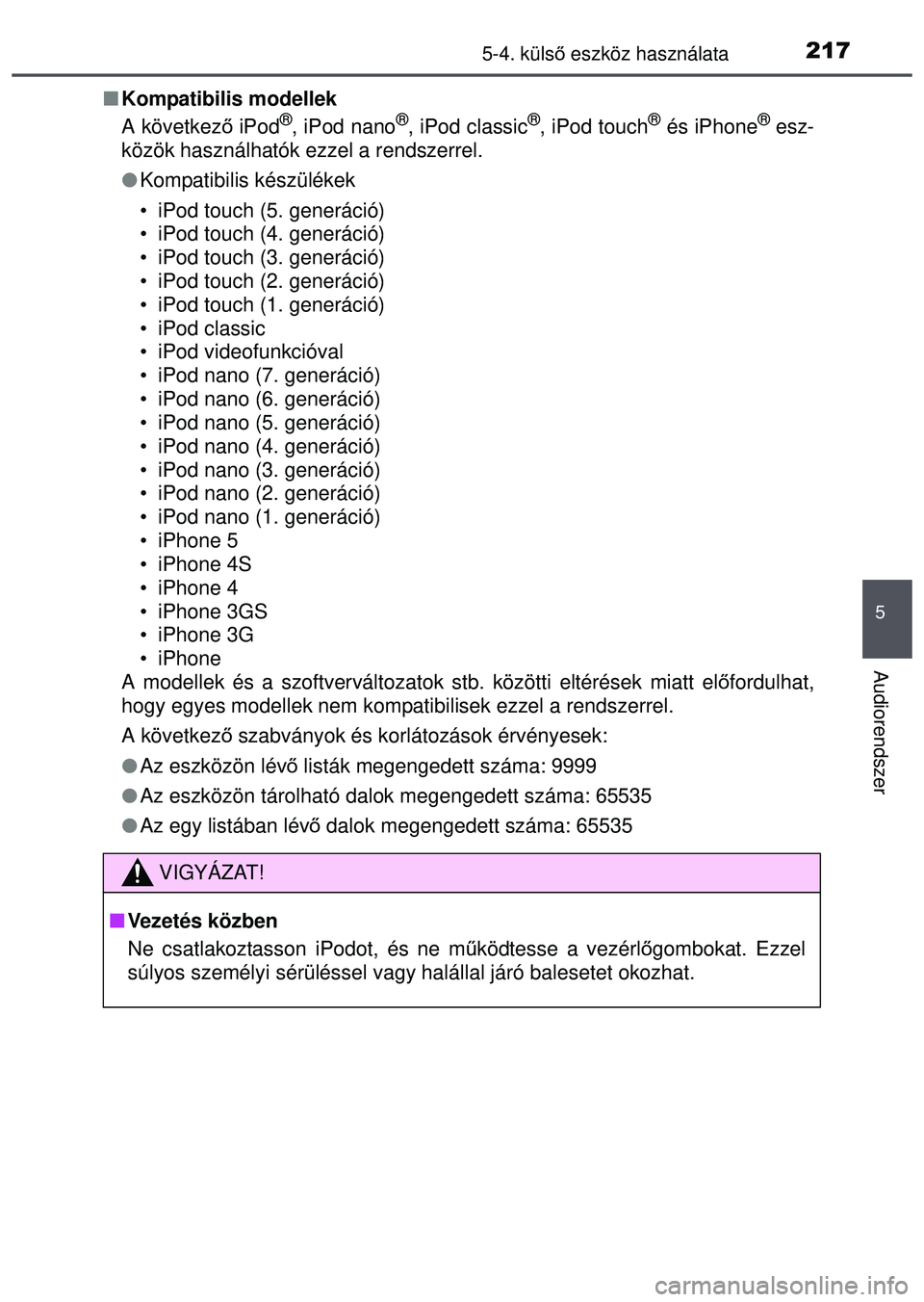 TOYOTA AYGO 2015 Kezelési útmutató (in Hungarian) 2175-4. külső eszköz használata
5
Audiorendszer
Kompatibilis modellek
A következ ő iPod®, iPod nano®, iPod classic®, iPod touch® és iPhone® esz-
közök használhatók ezzel a rendszer TOYOTA AYGO 2015 Kezelési útmutató (in Hungarian) 2175-4. külső eszköz használata
5
Audiorendszer
Kompatibilis modellek
A következ ő iPod®, iPod nano®, iPod classic®, iPod touch® és iPhone® esz-
közök használhatók ezzel a rendszer