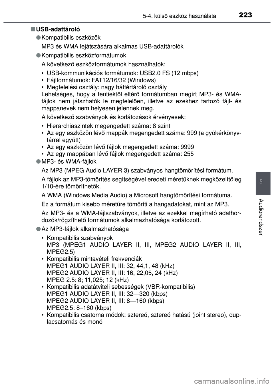 TOYOTA AYGO 2015 Kezelési útmutató (in Hungarian) 2235-4. külső eszköz használata
5
Audiorendszer
USB-adattároló
Kompatibilis eszközök
MP3 és WMA lejátszására alkalmas USB-adattárolók
Kompatibilis eszközformátumok
A követ TOYOTA AYGO 2015 Kezelési útmutató (in Hungarian) 2235-4. külső eszköz használata
5
Audiorendszer
USB-adattároló
Kompatibilis eszközök
MP3 és WMA lejátszására alkalmas USB-adattárolók
Kompatibilis eszközformátumok
A követ