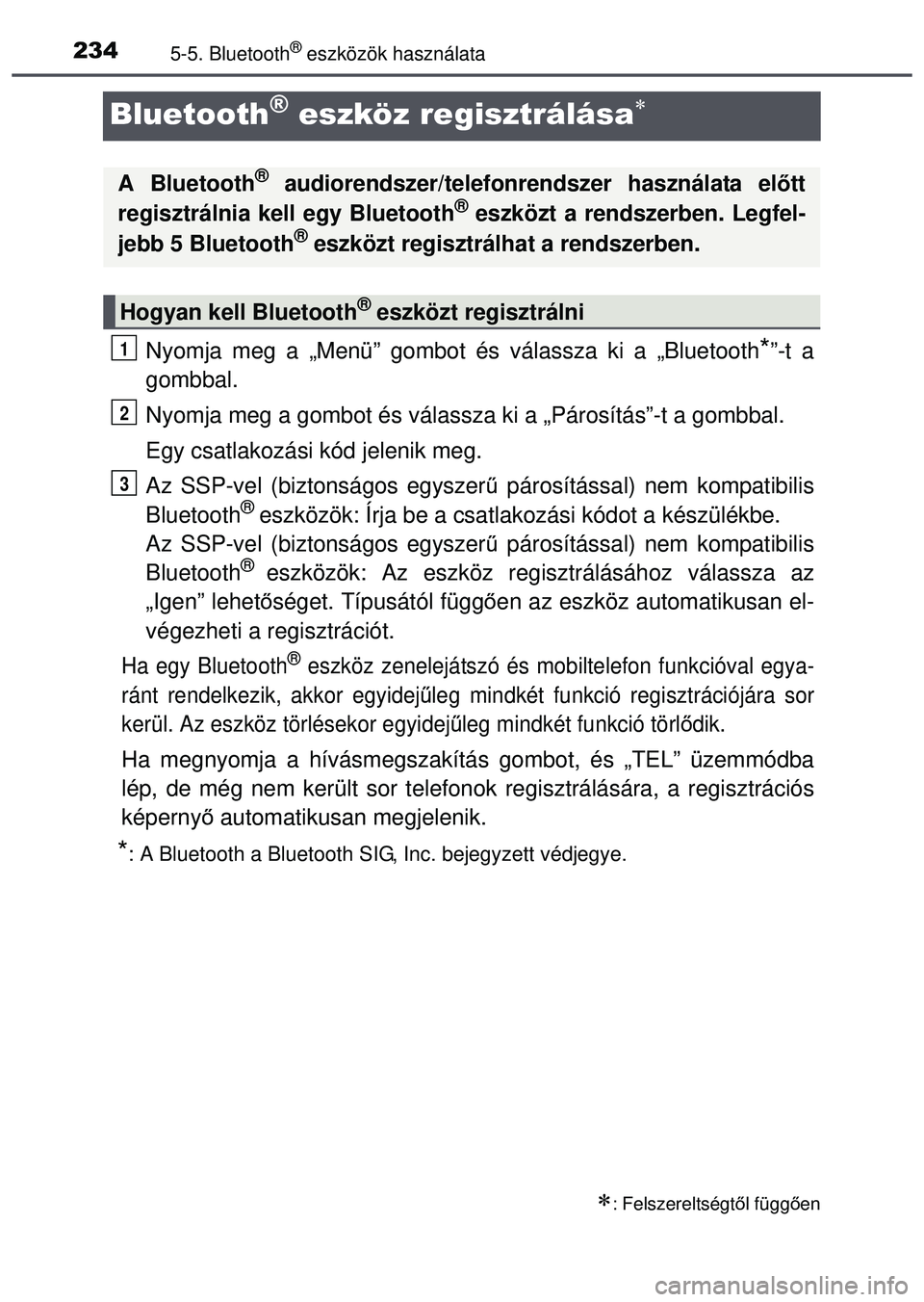 TOYOTA AYGO 2015 Kezelési útmutató (in Hungarian) 2345-5. Bluetooth® eszközök használata
Bluetooth® eszköz regisztrálása
Nyomja meg a „Menü” gombot és válassza ki a „Bluetooth*”-t a
gombbal.
Nyomja meg a gombot és válassza ki TOYOTA AYGO 2015 Kezelési útmutató (in Hungarian) 2345-5. Bluetooth® eszközök használata
Bluetooth® eszköz regisztrálása
Nyomja meg a „Menü” gombot és válassza ki a „Bluetooth*”-t a
gombbal.
Nyomja meg a gombot és válassza ki