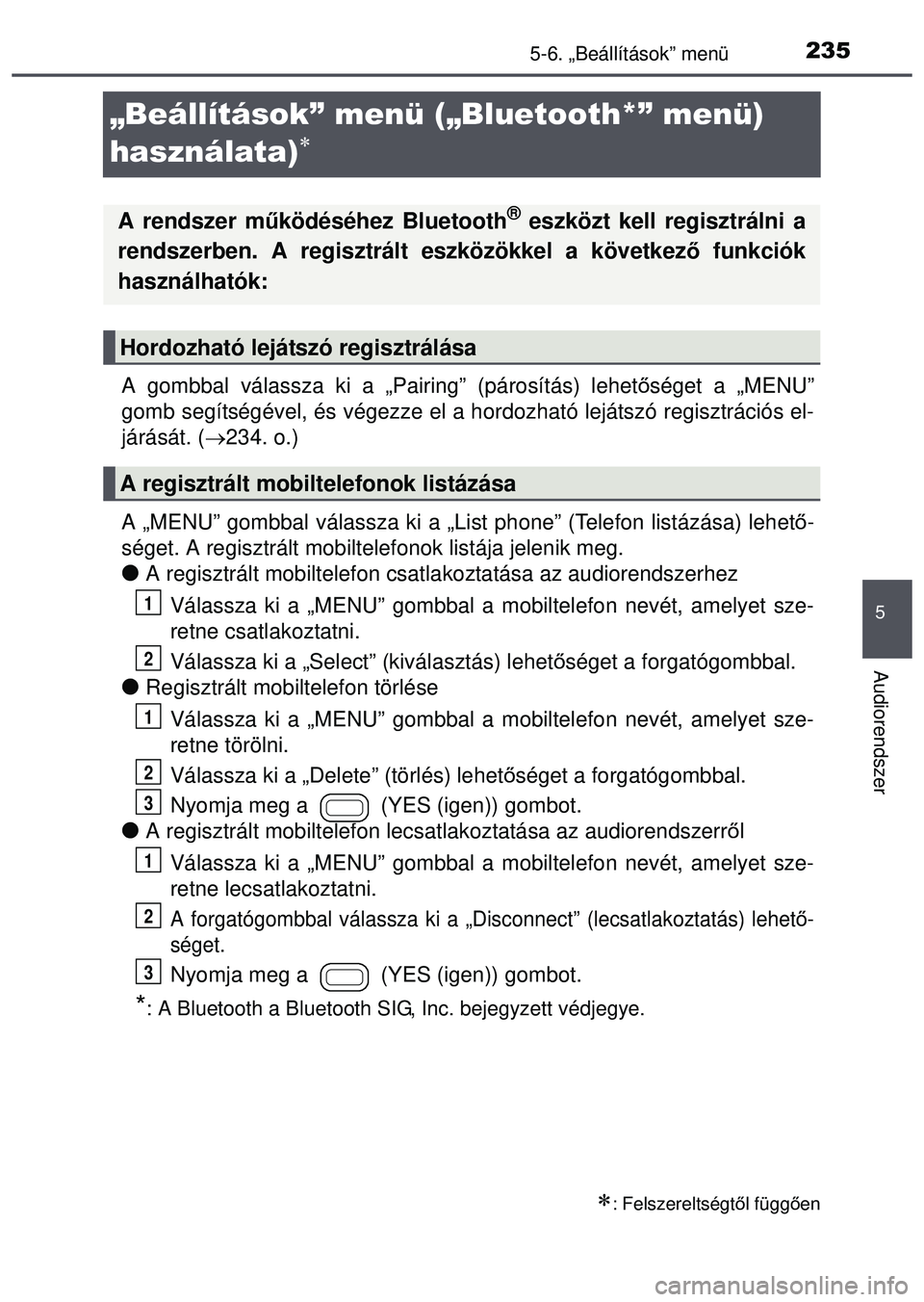 TOYOTA AYGO 2015 Kezelési útmutató (in Hungarian) 235
5
5-6. „Beállítások” menü
Audiorendszer
„Beállítások” menü („Bluetooth*” menü)
használata)
A gombbal válassza ki a „Pairing” (párosítás) lehetőséget a „MENU TOYOTA AYGO 2015 Kezelési útmutató (in Hungarian) 235
5
5-6. „Beállítások” menü
Audiorendszer
„Beállítások” menü („Bluetooth*” menü)
használata)
A gombbal válassza ki a „Pairing” (párosítás) lehetőséget a „MENU