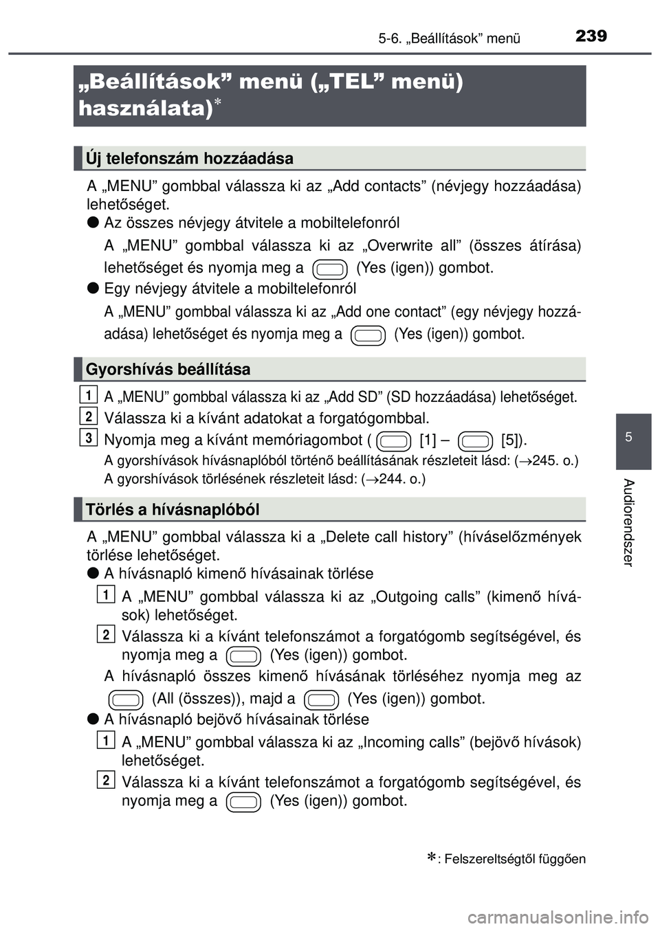 TOYOTA AYGO 2015 Kezelési útmutató (in Hungarian) 239
5
5-6. „Beállítások” menü
Audiorendszer
„Beállítások” menü („TEL” menü)
használata)
A „MENU” gombbal válassza ki az „Add contacts” (névjegy hozzáadása)
lehet TOYOTA AYGO 2015 Kezelési útmutató (in Hungarian) 239
5
5-6. „Beállítások” menü
Audiorendszer
„Beállítások” menü („TEL” menü)
használata)
A „MENU” gombbal válassza ki az „Add contacts” (névjegy hozzáadása)
lehet