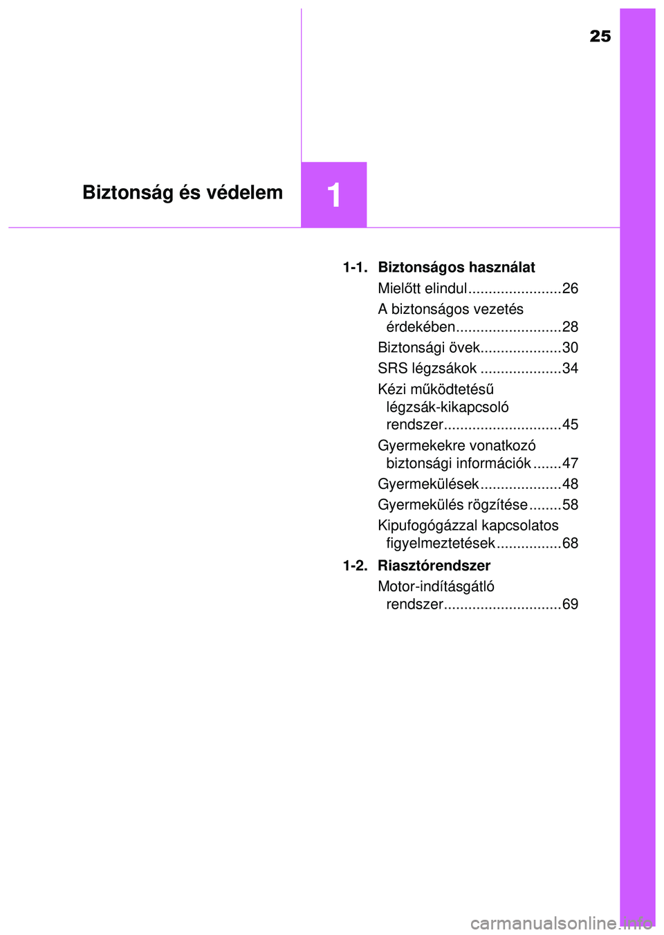 TOYOTA AYGO 2015 Kezelési útmutató (in Hungarian) 25
1Biztonság és védelem
1-1. Biztonságos használatMielőtt elindul ....................... 26
A biztonságos vezetés érdekében.......................... 28
Biztonsági övek................. TOYOTA AYGO 2015 Kezelési útmutató (in Hungarian) 25
1Biztonság és védelem
1-1. Biztonságos használatMielőtt elindul ....................... 26
A biztonságos vezetés érdekében.......................... 28
Biztonsági övek.................
