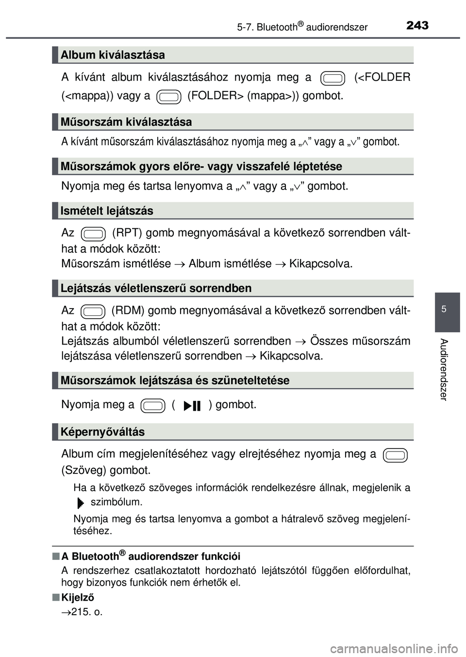 TOYOTA AYGO 2015 Kezelési útmutató (in Hungarian) 2435-7. Bluetooth® audiorendszer
5
Audiorendszer
A kívánt album kiválasztásához nyomja meg a (<FOLDER
(<mappa)) vagy a (FOLDER> (mappa>)) gombot.
A kívánt m űsorszám kiválasztásához n TOYOTA AYGO 2015 Kezelési útmutató (in Hungarian) 2435-7. Bluetooth® audiorendszer
5
Audiorendszer
A kívánt album kiválasztásához nyomja meg a (<FOLDER
(<mappa)) vagy a (FOLDER> (mappa>)) gombot.
A kívánt m űsorszám kiválasztásához n