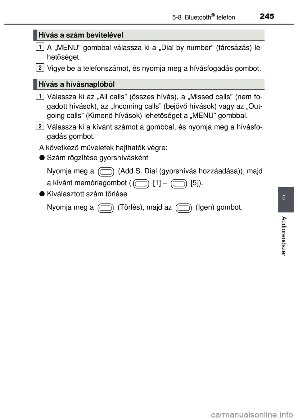 TOYOTA AYGO 2015 Kezelési útmutató (in Hungarian) 2455-8. Bluetooth® telefon
5
Audiorendszer
A „MENU” gombbal válassza ki a „Dial by number” (tárcsázás) le-
hető séget.
Vigye be a telefonszámot, és ny omja meg a hívásfogadás gombo TOYOTA AYGO 2015 Kezelési útmutató (in Hungarian) 2455-8. Bluetooth® telefon
5
Audiorendszer
A „MENU” gombbal válassza ki a „Dial by number” (tárcsázás) le-
hető séget.
Vigye be a telefonszámot, és ny omja meg a hívásfogadás gombo