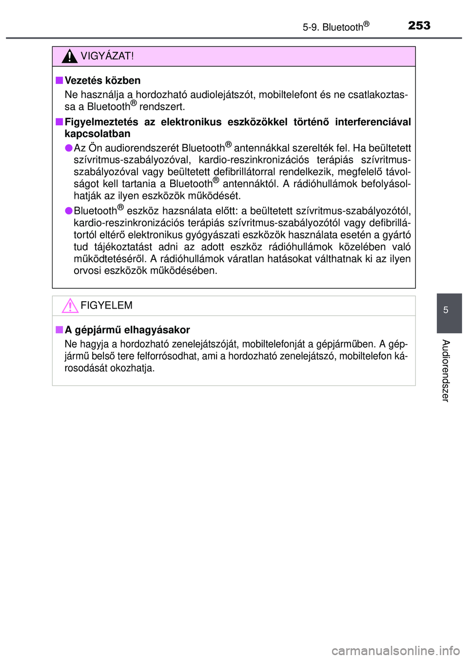 TOYOTA AYGO 2015 Kezelési útmutató (in Hungarian) 2535-9. Bluetooth®
5
Audiorendszer
VIGYÁZAT!
Vezetés közben
Ne használja a hordozható audiolejátszó t, mobiltelefont és ne csatlakoztas-
sa a Bluetooth
® rendszert.
Figyelmeztetés az TOYOTA AYGO 2015 Kezelési útmutató (in Hungarian) 2535-9. Bluetooth®
5
Audiorendszer
VIGYÁZAT!
Vezetés közben
Ne használja a hordozható audiolejátszó t, mobiltelefont és ne csatlakoztas-
sa a Bluetooth
® rendszert.
Figyelmeztetés az