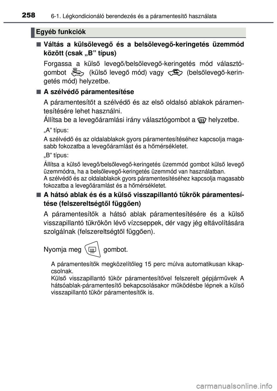 TOYOTA AYGO 2015 Kezelési útmutató (in Hungarian) 2586-1. Légkondicionáló berendezés és a páramentesítő használata
Váltás a küls őlevegő és a bels őlevegő-keringetés üzemmód
között (csak „B” típus)
Forgassa a küls ő le TOYOTA AYGO 2015 Kezelési útmutató (in Hungarian) 2586-1. Légkondicionáló berendezés és a páramentesítő használata
Váltás a küls őlevegő és a bels őlevegő-keringetés üzemmód
között (csak „B” típus)
Forgassa a küls ő le