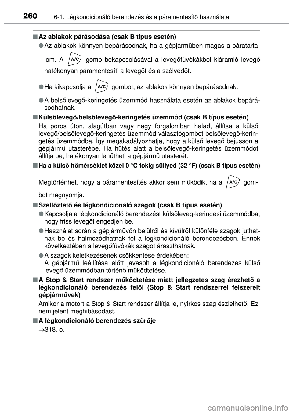 TOYOTA AYGO 2015 Kezelési útmutató (in Hungarian) 2606-1. Légkondicionáló berendezés és a páramentesítő használata
Az ablakok párásodása (csak B típus esetén)
Az ablakok könnyen bepárásodnak, ha a gépjárm űben magas a pár TOYOTA AYGO 2015 Kezelési útmutató (in Hungarian) 2606-1. Légkondicionáló berendezés és a páramentesítő használata
Az ablakok párásodása (csak B típus esetén)
Az ablakok könnyen bepárásodnak, ha a gépjárm űben magas a pár