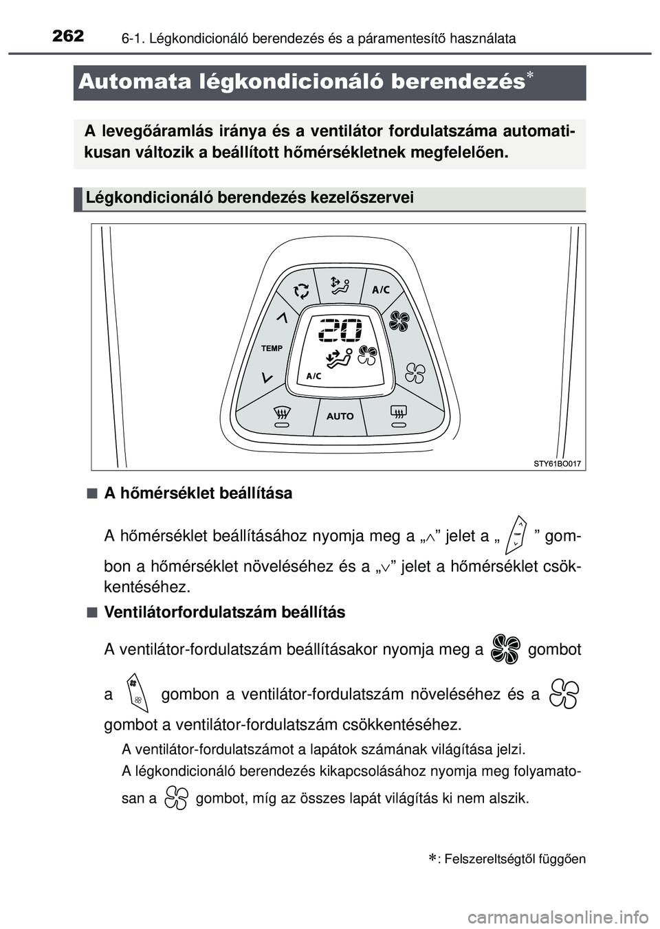 TOYOTA AYGO 2015 Kezelési útmutató (in Hungarian) 2626-1. Légkondicionáló berendezés és a páramentesítő használata
Automata légkondicionáló berendezés
A hőmérséklet beállítása
A h őmérséklet beállításához nyomja meg a TOYOTA AYGO 2015 Kezelési útmutató (in Hungarian) 2626-1. Légkondicionáló berendezés és a páramentesítő használata
Automata légkondicionáló berendezés
A hőmérséklet beállítása
A h őmérséklet beállításához nyomja meg a